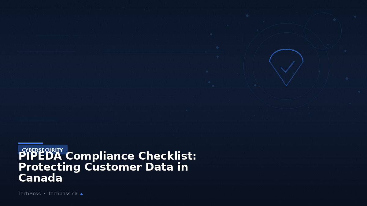 PIPEDA Compliance Checklist: Protecting Customer Data in Canada